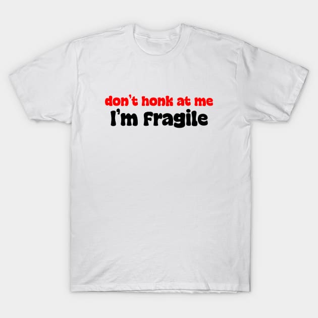 Don't honk at me, I'm fragile T-Shirt by ShopStickerSpot